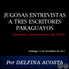 JUGOSAS ENTREVISTAS A TRES ESCRITORES PARAGUAYOS - Por DELFINA ACOSTA - Domingo, 13 de Noviembre de 2011